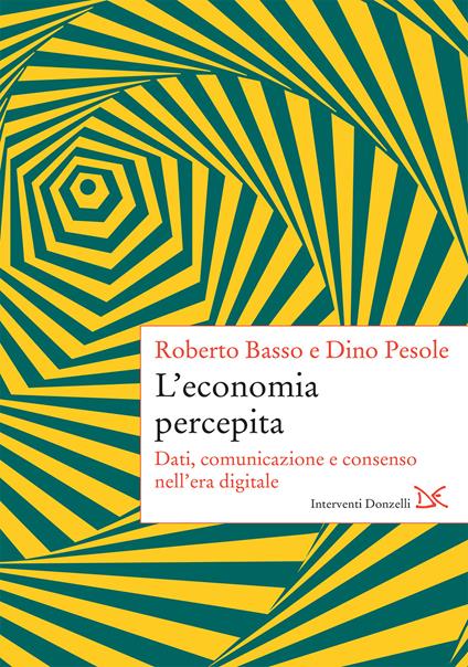 L' economia percepita. Dati, comunicazione e consenso nell'era digitale - Roberto Basso,Dino Pesole - ebook