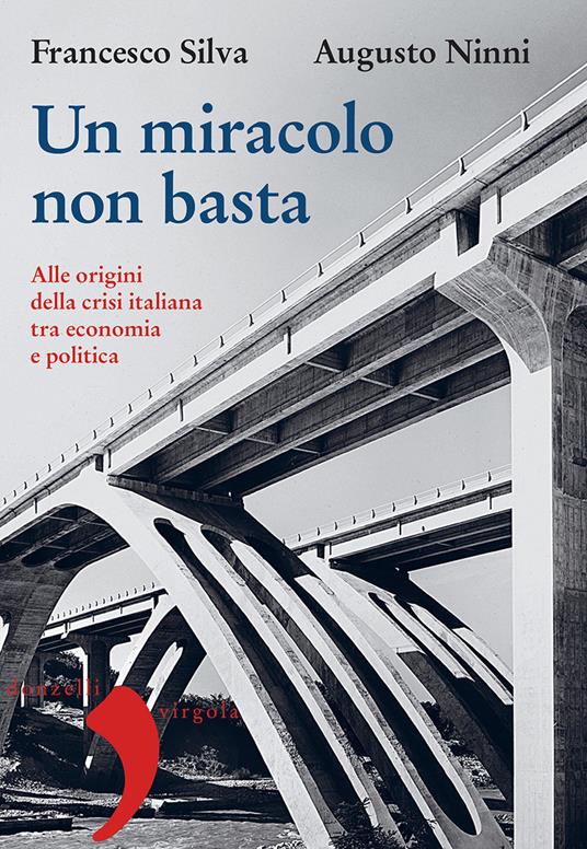 Un miracolo non basta. Alle origini della crisi italiana tra economia e politica - Francesco Silva,Augusto Ninni - copertina