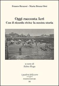 Oggi racconta ieri. Con il ricordo rivive la nostra storia - Franco Benessi,M. Bruna Orsi - copertina