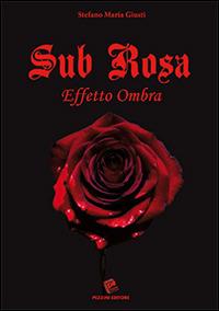 Sub rosa. Effetto ombra - Stefano M. Giusti - copertina