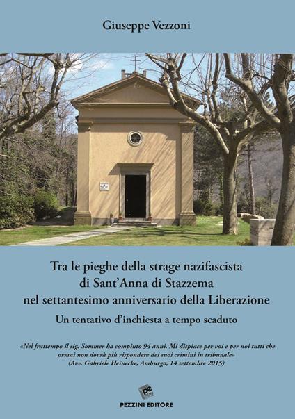 Tra le pieghe della strage nazifascista di Sant'Anna di Stazzema nel settantesimo anniversario della Liberazione. Un tentativo d'inchiesta a tempo scaduto - Giuseppe Vezzoni - copertina