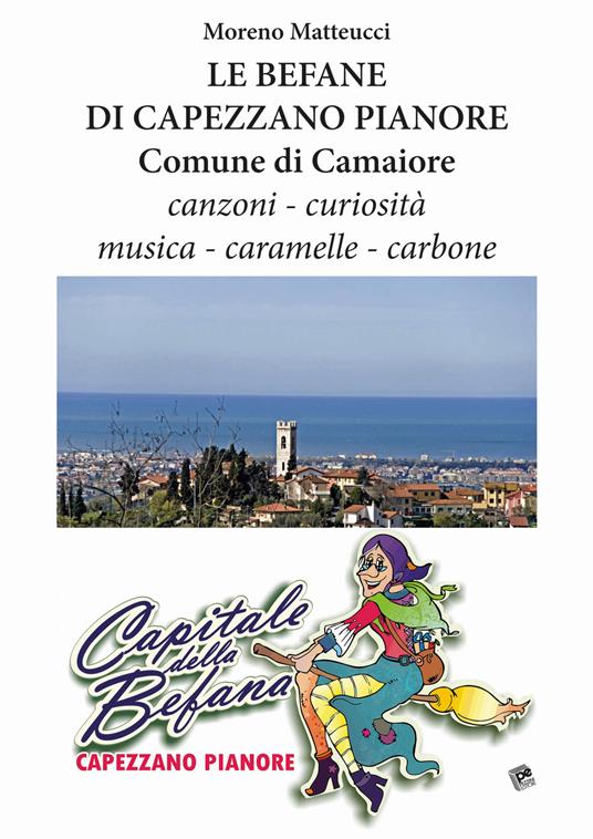 Le befane di Capezzano Pianore comune di Camaiore. Canzoni, curiosità, musica, caramelle, carbone - Moreno Matteucci - copertina