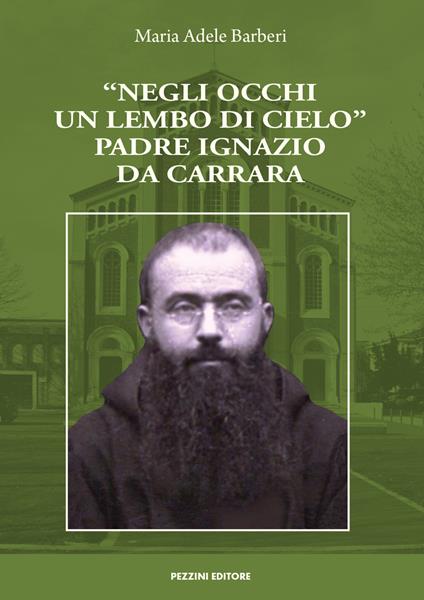 «Negli occhi un lembo di cielo». Padre Ignazio da Carrara - Maria Adele Barberi - copertina