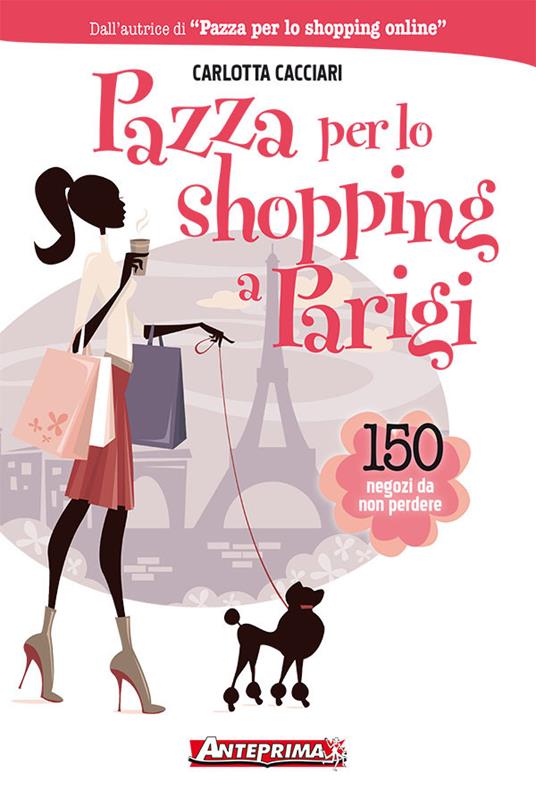 Pazza per lo shopping a Parigi. 150 negozi da non perdere - Carlotta Cacciari - ebook