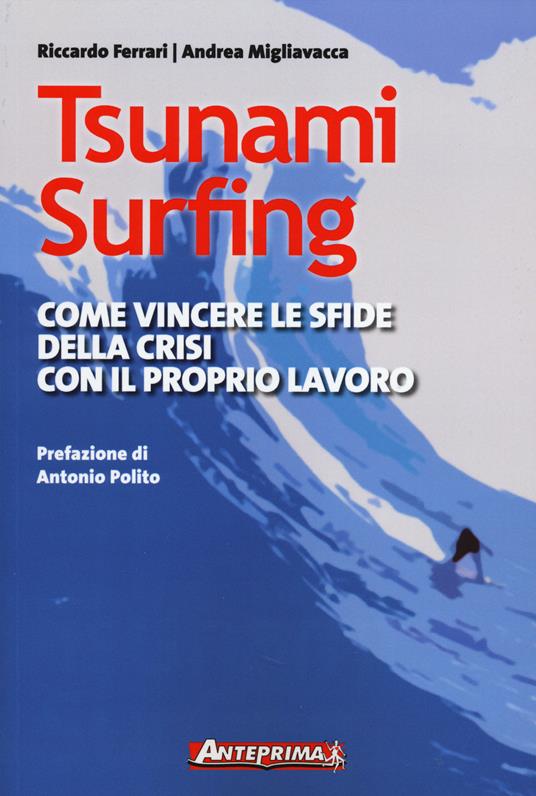 Tsunami surfing. Come vincere le sfide della crisi con il proprio lavoro - Riccardo Ferrari,Andrea Migliavacca - copertina