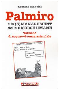 Palmiro e lo (s)management delle risorse umane. Tattiche di sopravvivenza aziendale - Arduino Mancini - copertina