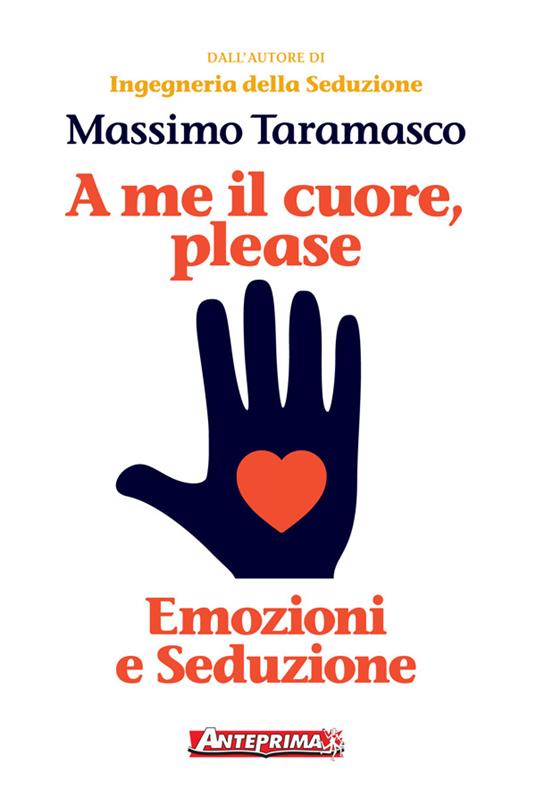 A me il cuore, please. Emozioni e seduzione - Massimo Taramasco - ebook