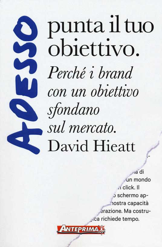 Adesso punta il tuo obiettivo. Perché i brand con un obiettivo sfondano sul mercato - David Hieatt - copertina