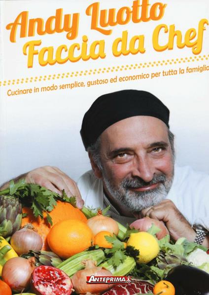 Faccia da chef. Cucinare in modo semplice, gustoso ed economico per tutta la famiglia - Andy Luotto - copertina