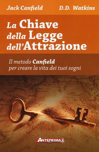 La chiave della legge dell'attrazione. Il metodo Canfield per creare la vita dei tuoi sogni - Jack Canfield,D. D. Watkins - copertina