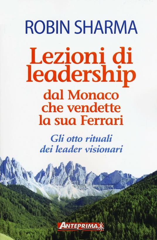 Lezioni di leadership dal monaco che vendette la sua Ferrari. Gli otto rituali dei leader visionari - Robin S. Sharma - copertina