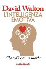 L' intelligenza emotiva. Che cos'è e come usarla
