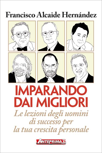 Imparando dai migliori. Le lezioni degli uomini di successo per la tua crescita personale - Francisco Alcaide Hernández,Valentina Ascolani - ebook