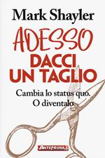 Adesso dacci un taglio. Cambia lo status quo. O diventalo