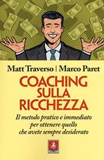 Coaching sulla ricchezza. Il metodo pratico e immediato per ottenere quello che avete sempre desiderato