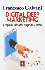 Digital deep marketing. Conquista la mente, conquista il cliente