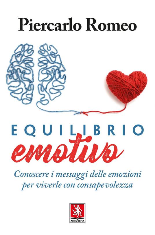 Equilibrio emotivo. Conoscere i messaggi delle emozioni per viverle con consapevolezza - Piercarlo Romeo - ebook