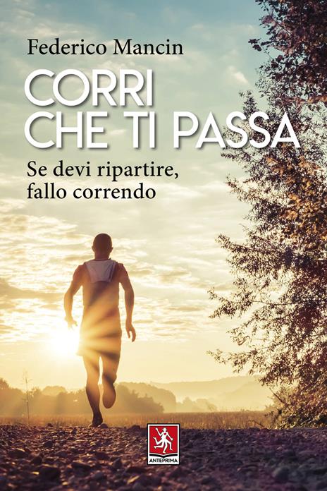 Corri che ti passa. Se devi ripartire, fallo correndo - Federico Mancin - copertina