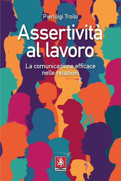 Assertività al lavoro. La comunicazione efficace nelle relazioni - Pierluigi Troilo - copertina