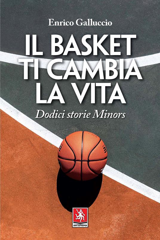 Il basket ti cambia la vita. Dodici storie Minors - Enrico Galluccio - copertina