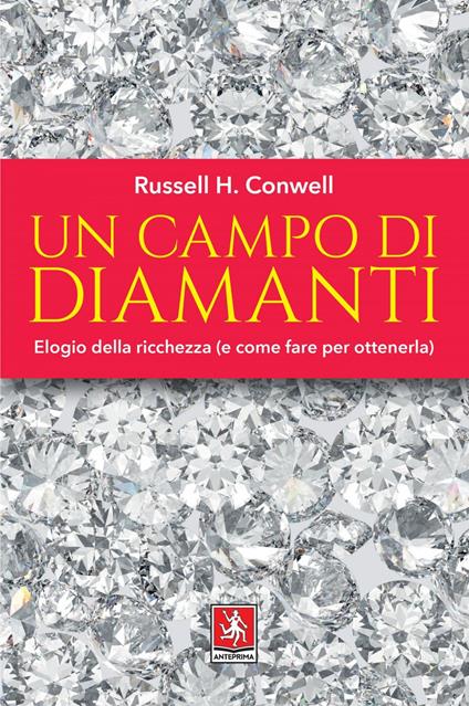 Un campo di diamanti. Elogio della ricchezza (e come fare per ottenerla) - Russell H. Conwell,Mirella Alessio - ebook