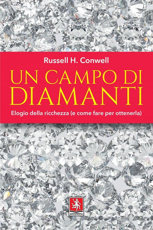 Un campo di diamanti. Elogio della ricchezza (e come fare per ottenerla) - Russell H. Conwell,Mirella Alessio - ebook