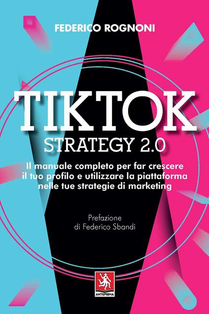 Tiktok strategy 2.0. Il manuale completo per far crescere il tuo profilo e utilizzare la piattaforma nelle tue strategie di marketing - Federico Rognoni - copertina
