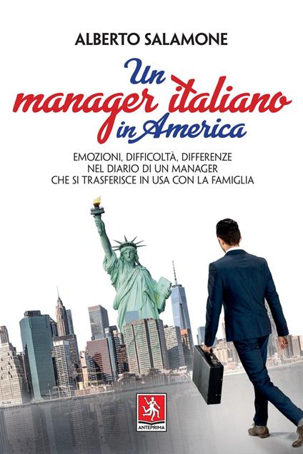 Un manager italiano in America. Emozioni, difficoltà, differenze nel diario di un manager che si trasferisce in USA con la sua famiglia - Alberto Salamone - ebook