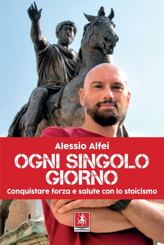 Ogni singolo giorno. Conquistare forza e salute con lo stoicismo - Alessio Alfei - ebook