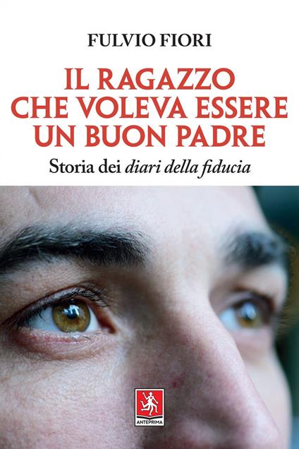 Il ragazzo che voleva essere un buon padre. Storia dei diari della fiducia - Fulvio Fiori - ebook