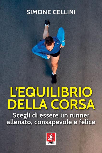 L' equilibrio della corsa. Scegli di essere un runner allenato, consapevole e felice - Simone Cellini - ebook