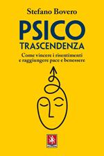 Psicotrascendenza. Come vincere i risentimenti e raggiungere pace e benessere