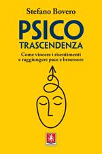 Psicotrascendenza. Come vincere i risentimenti e raggiungere pace e benessere