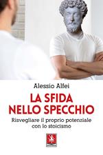 La sfida nello specchio. Risvegliare il proprio potenziale con lo stoicismo