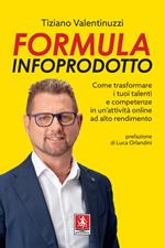 Formula infoprodotto. Come trasformare i tuoi talenti e competenze in un'attività online ad alto rendimento