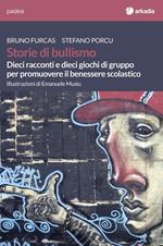 Storie di bullismo. Dieci racconti e dieci giochi di gruppo per promuovere il benessere scolastico