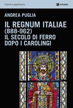 Il Regnum Italiae (888-962). Il secolo di ferro dopo i carolingi