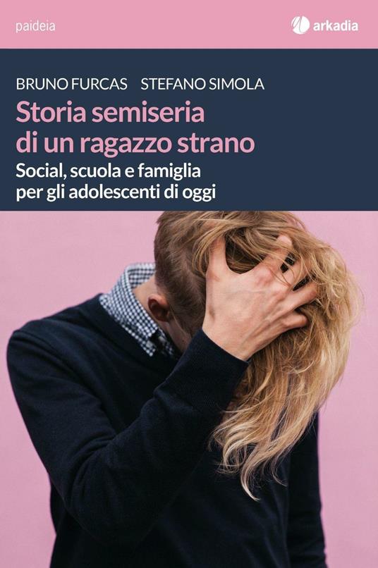 Storia semiseria di un ragazzo strano.  Social, scuola e famiglia per gli adolescenti di oggi - Bruno Furcas,Stefano Simola - copertina