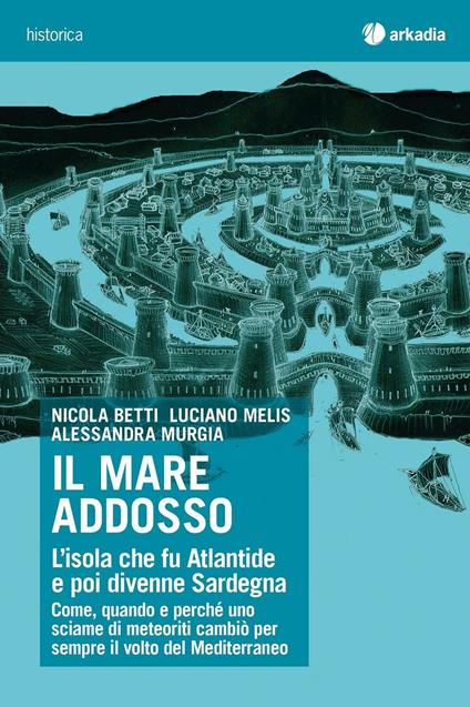 Il mare addosso. L'isola che fu Atlantide e poi divenne Sardegna - Nicola Betti,Luciano Melis,Alessandra Murgia - copertina