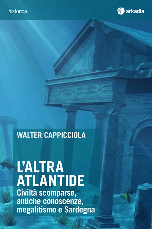 L' altra Atlantide. Civiltà scomparse, antiche conoscenze, megalitismo e Sardegna - Walter Cappicciola - copertina