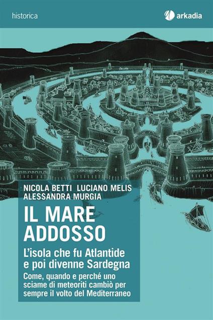 Il mare addosso. L'isola che fu Atlantide e poi divenne Sardegna - Nicola Betti,Luciano Melis,Alessandra Murgia - ebook