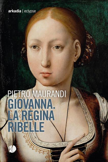 Giovanna. La regina ribelle - Pietro Maurandi - copertina