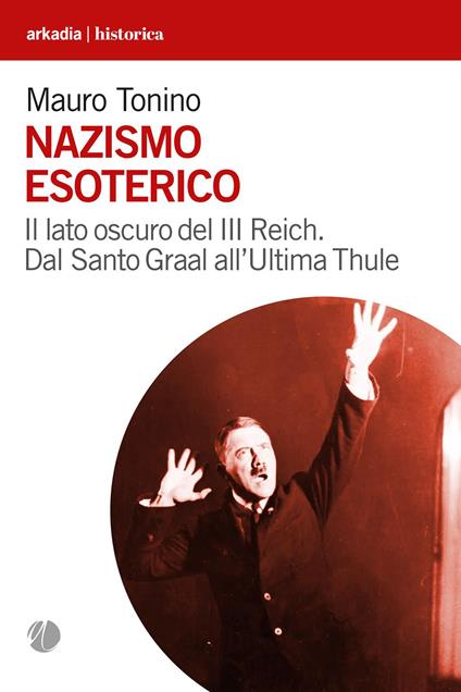 Nazismo esoterico. Il lato oscuro del III Reich. Dal Santo Graal all’Ultima Thule - Mauro Tonino - copertina
