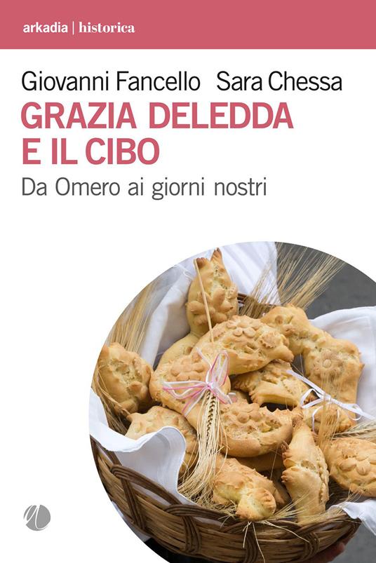 Grazia Deledda e il cibo. Da Omero ai giorni nostri - Giovanni Fancello,Sara Chessa - copertina
