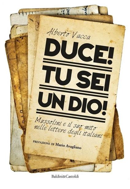 Duce! Tu sei un dio! Mussolini e il suo mito nelle lettere degli italiani - Alberto Vacca - copertina