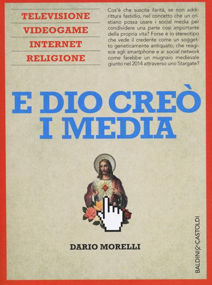 E Dio creò i media. Televisione, videogame, internet e religione - Dario Morelli - copertina