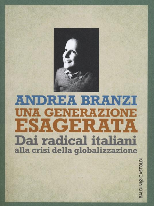 Una generazione esagerata. Dai radical italiani alla crisi della globalizzazione - Andrea Branzi - copertina