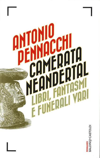 Camerata Neandertal. Libri, fantasmi e funerali vari - Antonio Pennacchi - copertina
