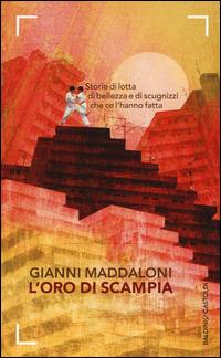 L' oro di Scampia. Storie di lotta, di bellezza e di scugnizzi che ce l'hanno fatta - Gianni Maddaloni,Marco Caiazzo - copertina