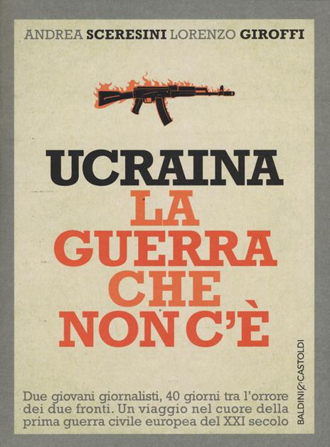 Ucraina. La guerra che non c'è - Andrea Sceresini,Lorenzo Giroffi - copertina